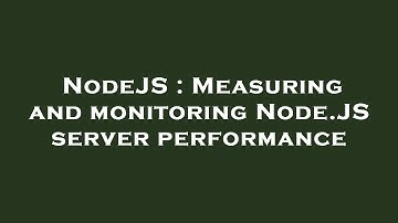 NodeJS : Measuring and monitoring Node.JS server performance