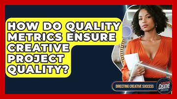 How Do Quality Metrics Ensure Creative Project Quality? - Directing Creative Success