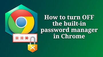 How to turn off Chrome built-in password manager