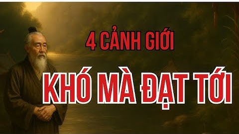 4 Cảnh Giới Nội Tâm Khó Đạt Của Đời Người - Đạt Được Sẽ Ung Dung Tự Tại | Triết Lý Cuộc Sống