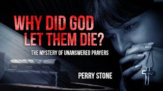 Why Did God Let Them Die? Mystery of Unanswered Prayers | Perry Stone