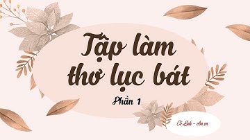 Tập làm thơ lục bát - Phần 1 - Ngữ văn 6 Cánh Diều [OLM.VN]
