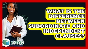What Is The Difference Between Subordinate And Independent Clauses? - The Language Library
