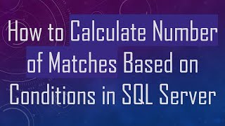 How to Calculate Number of Matches Based on Conditions in SQL Server
