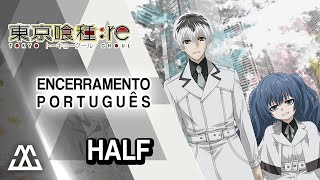 Video thumbnail of "Tokyo Ghoul: RE - Encerramento em Português - Half"