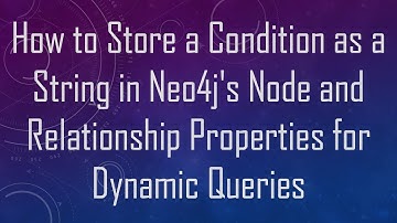 How to Store a Condition as a String in Neo4j