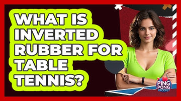 What Is Inverted Rubber For Table Tennis?