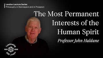 The Most Permanent Interests of the Human Spirit, John Haldane