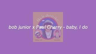 Bob Junior X Paul Cherry - Baby I Do Official Audio