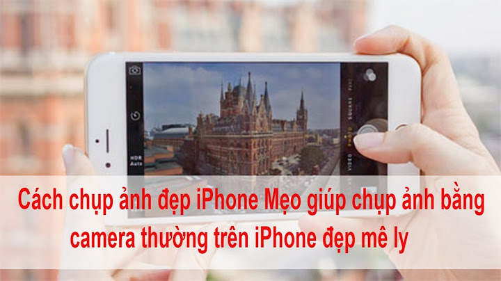 Hướng dẫn cài đặt chụp ảnh đẹp trên iphone 6s năm 2024