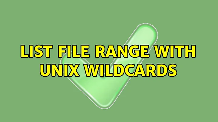 List file range with UNIX wildcards (4 Solutions!!)