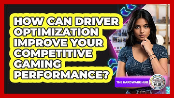 How Can Driver Optimization Improve Your Competitive Gaming Performance? - The Hardware Hub