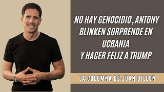 Juan Dillon: no hay genocidio, Antony Blinken sorprende en Ucrania y hacer feliz a Trump