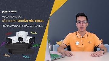HDSD_120 Video Hướng Dẫn "Cách Kích Hoạt Chuẩn Nén H265+ Trên Camera IP & Đầu Ghi" Của Dahua DSS
