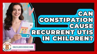 Can Constipation Cause Recurrent UTIs In Children? - Child Illness Disease Guide