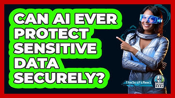 Can AI Ever Protect Sensitive Data Securely? - The SciFi Reel