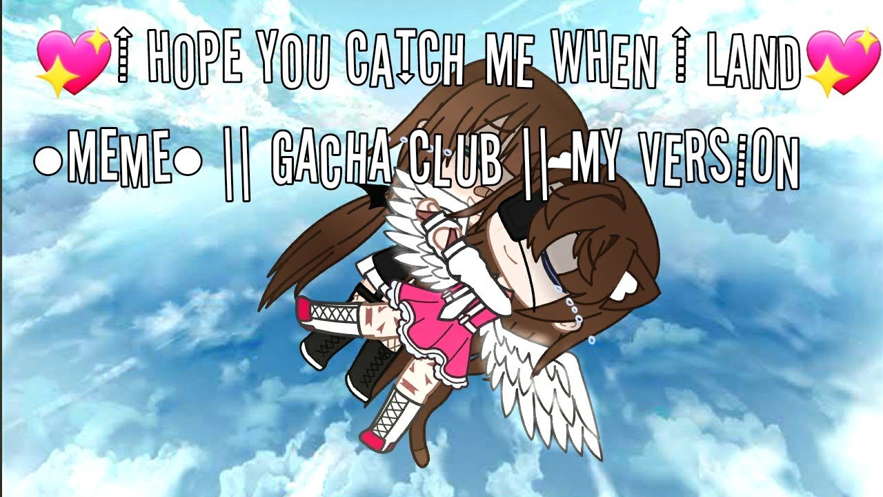 💖I hope you catch me when I land💖 •Meme• || Gacha club || My version