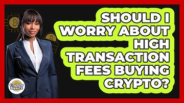 Should I Worry About High Transaction Fees Buying Crypto? - CryptoBasics360.com