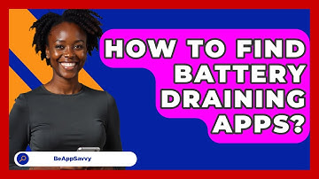 How To Find Battery Draining Apps? - Be App Savvy