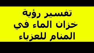 تفسير رؤية خزان الماء في المنام للعزباء