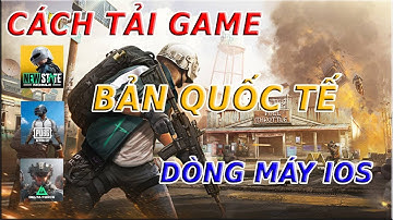 CÁCH TẢI GAME BẢN QUỐC TẾ . Hướng dẫn cách tải tất cả các game toàn cầu trên IP IOS .