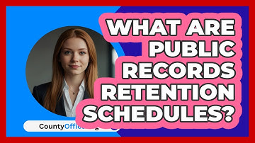What Are Public Records Retention Schedules? - CountyOffice.org