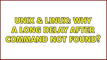 Unix & Linux: Why a long delay after command not found? (4 Solutions!!)