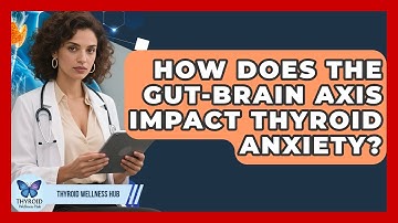 How Does The Gut-brain Axis Impact Thyroid Anxiety? - Thyroid Wellness Hub