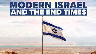 Is Modern-Day Israel a Fulfillment of Prophecy? Explaining Israel and the End Times