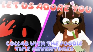 Let Us Adore You Animation Meme Collab With The Foodie Time Adventures