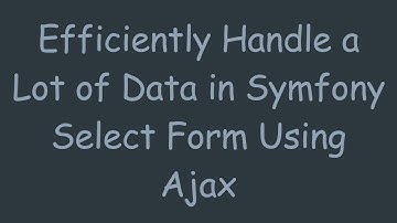 Efficiently Handle a Lot of Data in Symfony Select Form Using Ajax