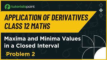 Class 12 Maths | Maxima and Minima Values in a Closed Interval Example 2 | Tutorialspoint