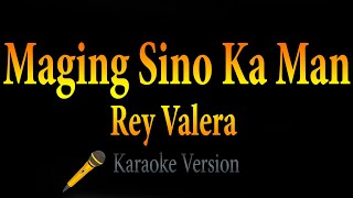 Rey Valera - Maging Sino Ka Man (Karaoke)