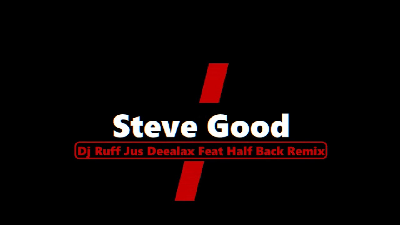 Steve Good Dj Ruff Jus Deealax Feat Half Back Remix