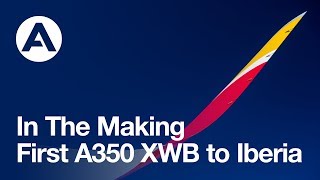 In The Making: First A350 XWB to Iberia