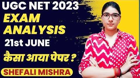 UGC NET 2023 | 21st June Exam Analysis by Shefali Mishra | किस TOPIC से सवाल बने ? | GYANADDA