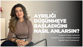 Ayrılığı Düşünmeye Başladığını Nasıl Anlarsın?