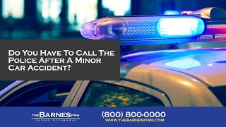 Full Do You Have To Call The Police After A Minor Car Accident | The Barnes Firm Injury Attorneys News