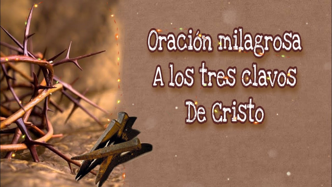 Oración muy milagrosa a los tres clavos de Cristo. (Aleja a tus