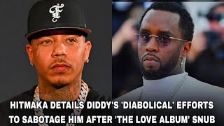 UPDATE!! HITMAKA DETAILS DIDDY'S 'DIABOLICAL' EFFORTS TO SABOTAGE HIM AFTER 'THE LOVE ALBUM' SNUB