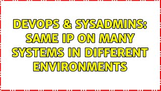 DevOps & SysAdmins: Same IP on many systems in different environments (2 Solutions!!)