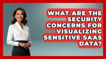 What Are The Security Concerns For Visualizing Sensitive SaaS Data? - The SaaS Pros Breakdown