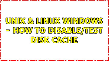 Unix & Linux: Windows - how to disable/test disk cache