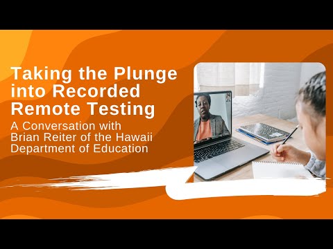 Taking the Plunge into Recorded Remote Testing: A Conversation with Brian Reiter of the Hawaii DOE