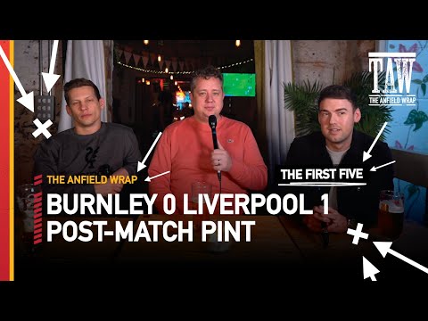 Burnley 0 Liverpool 1 | Post-Match Pint First Five