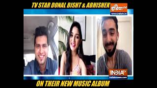 TV actors Abhishek and Donal Bisht speak to India TV about their music album