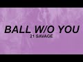 21 Savage - ball w/o you (Lyrics) | id rather have loyalty than love | TikTok