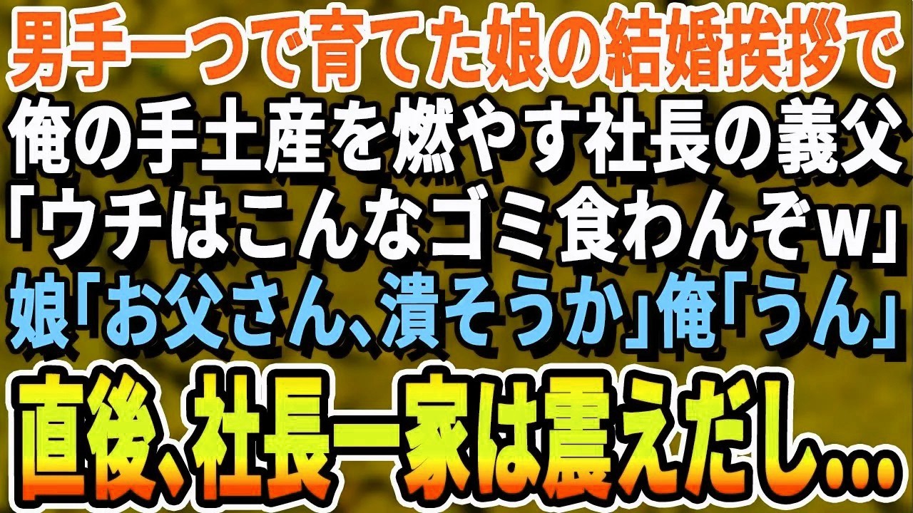 【感動する話】男手一つで育てた娘の結婚挨拶で俺の手土産を燃やした社長の義父「貧乏人の施しはお断りだｗ」娘「父さん、潰そう」俺「うん」直後、社長一家は恐怖で震え上がり…【泣ける話・スカッとする話