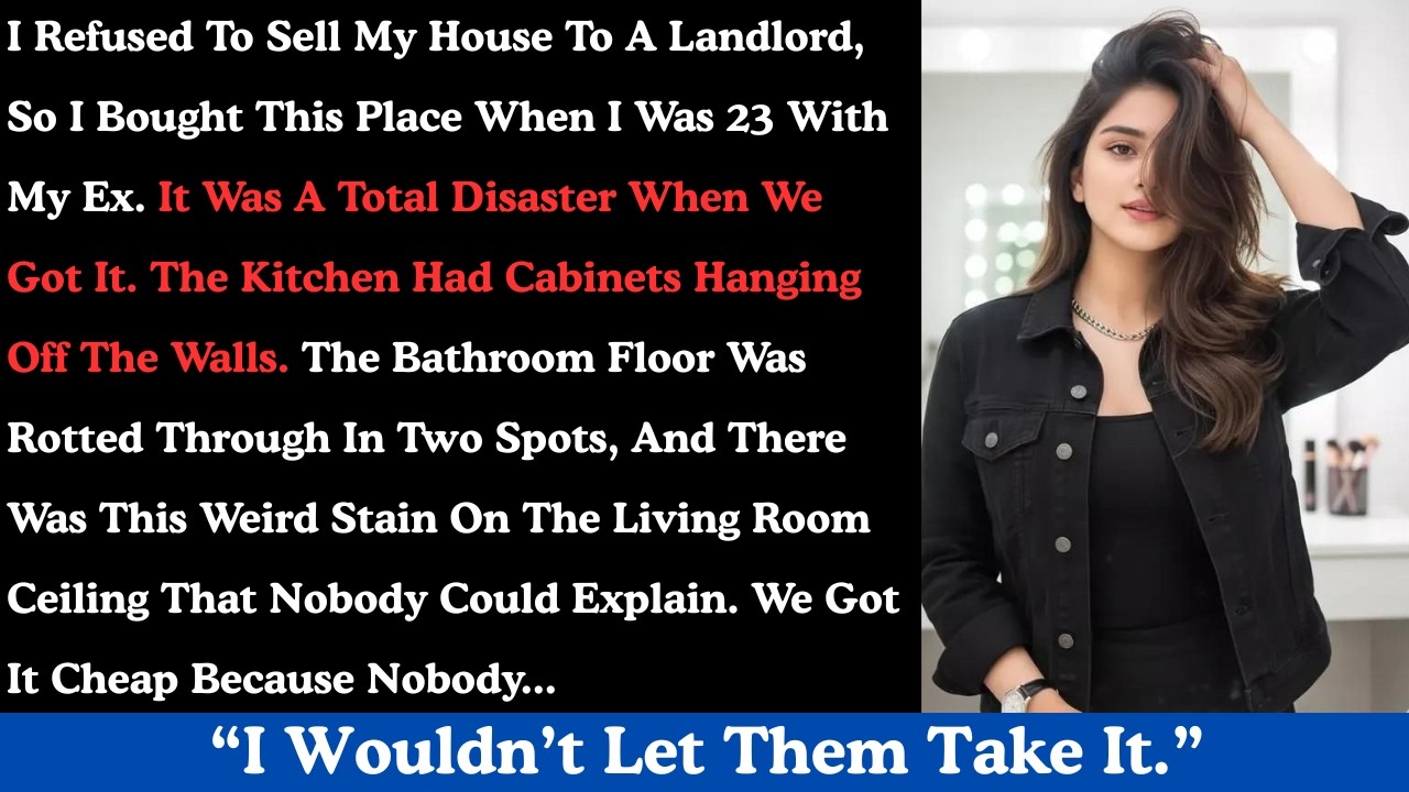 I refused to sell my house to a landlord, so I bought this place when I was 23 with my ex.