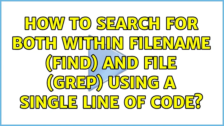 Ubuntu: How to search for both within filename (find) and file (grep) using a single line of code?